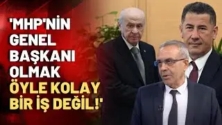 Alaattin Aldemir: MHP'nin Başkanı olmak kolay değil, Sinan Bey'in de yapabileceğine inanmıyorum!
