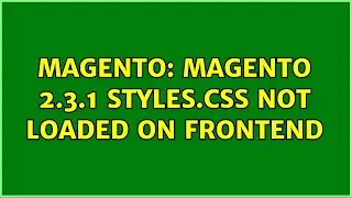 Magento: Magento 2.3.1 styles.css not loaded on frontend (2 Solutions!!)