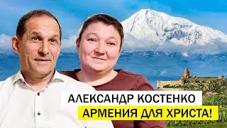 Армения для Христа. Костенко Александр (1/2)