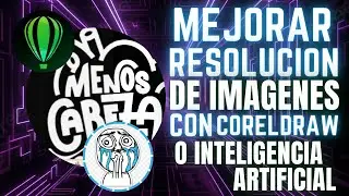 MEJORAR LA RESOLUCION DE UNA IMAGEN CON COREL DRAW O INTELIGENCIA ARTIFICIAL????????