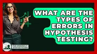 What Are The Types Of Errors In Hypothesis Testing? - The Friendly Statistician