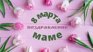 Поздравление маме на 8 марта! С праздником, родная!