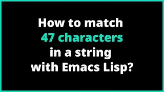 How to match 47 characters in a string with Emacs Lisp? | string-match