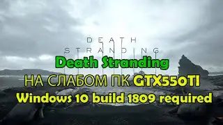 Death Stranding НА СЛАБОМ ПК GTX550TI Windows 10 build 1809 required