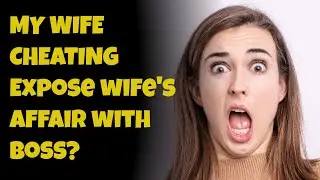 MY WIFE CHEATING Expose wife's affair with boss?😤