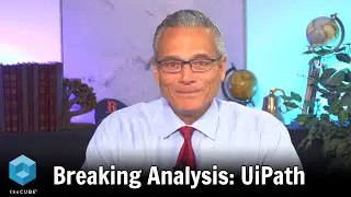 Breaking Analysis: UiPath Fast Forward to Enterprise Automation | UiPath FORWARD IV