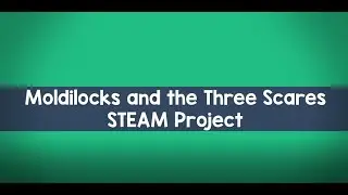 Moldilocks and the Three Scares STEAM Project