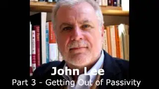 John Lee - 3 of 3 - Passivity and Getting Out of Passivity