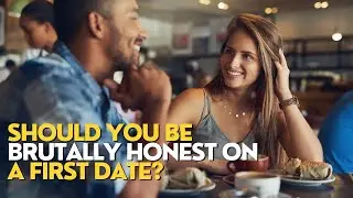 Should You Be Brutally Honest On a First Date?