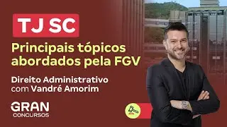 Concurso TJ SC | Principais tópicos abordados pela FGV | Direito Administrativo